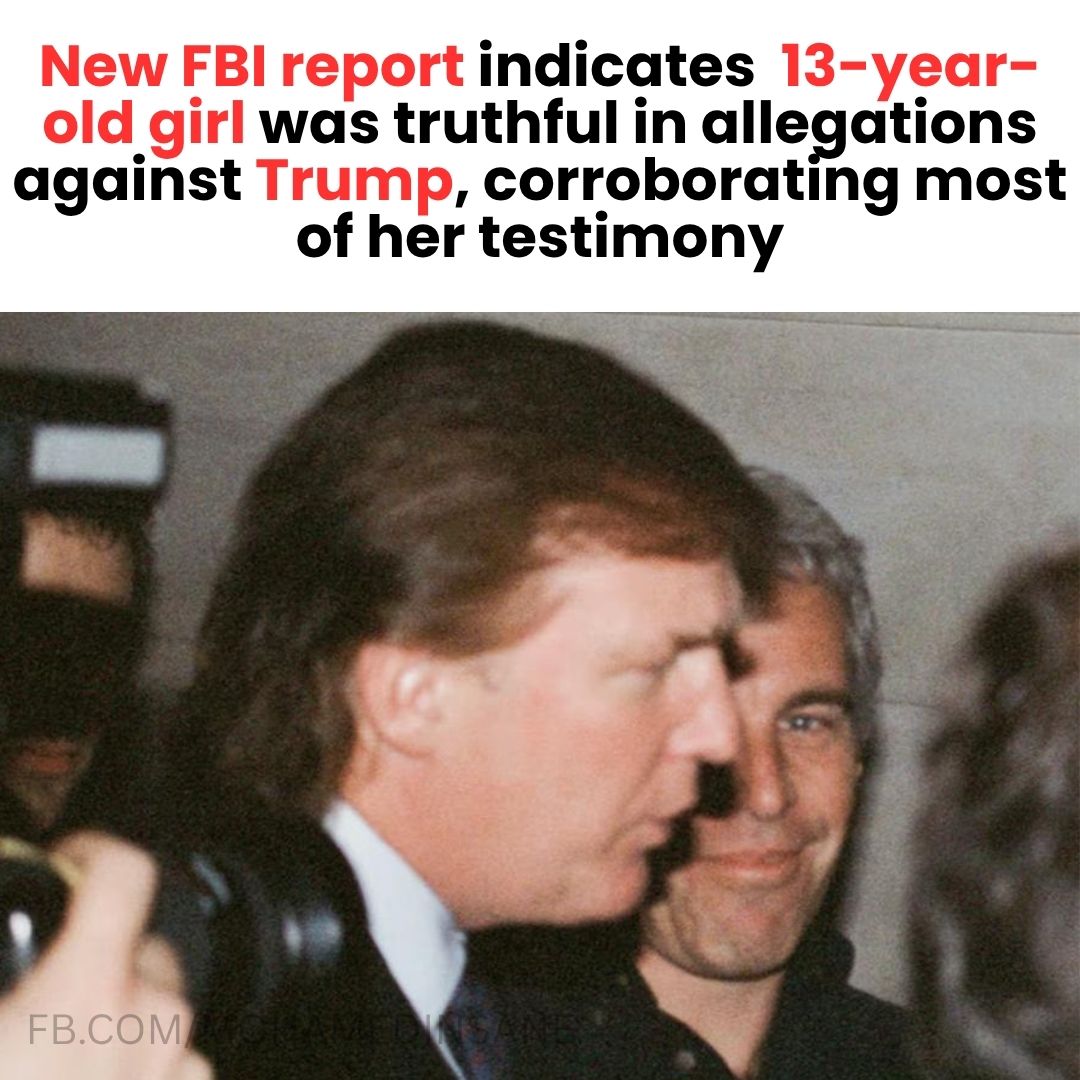 New FBI report indicates 13-year-old girl was truthful in allegations against Trump, corroborating most of her testimony